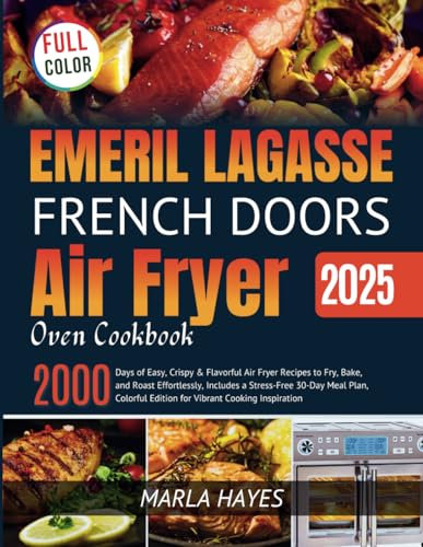 Emeril Lagasse French Doors Air Fryer Oven Cookbook: 2000 Days of Easy, Crispy & Flavorful Air Fryer Recipes to Fry, Bake, and Roast Effortlessly, ... Edition for Vibrant Cooking Inspiration