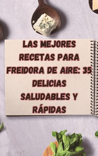 Las Mejores Recetas para Freidora de Aire: 35 Delicias Saludables y Rápidas