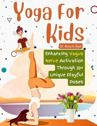 Yoga for Kids: Enhancing Vagus Nerve Activation Through 30+ Unique Playful Poses (Exploring the Power of the Vagus Nerve, Band 12)