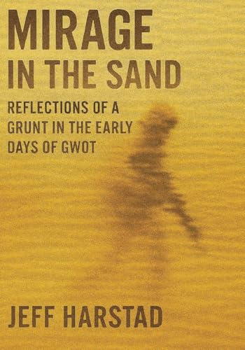 Mirage in the Sand: Reflections of a Grunt in the Early Days of GWOT