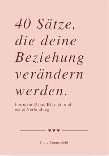 40 SÄTZE, DIE DEINE BEZIEHUNG VERÄNDERN: Für mehr Nähe, Klarheit und echte Verbindung