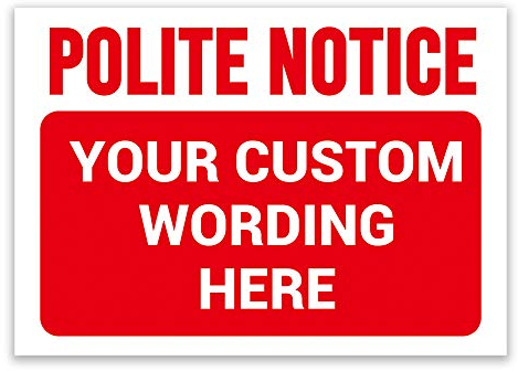 ‘POLITE NOTICE’ and a CUSTOM PRINTED MESSAGE, Pick Your Background Colour, Warning Sign. Tough, Durable and Rust-Proof Weatherproof PVC Sign for Outdoor Use No. 013