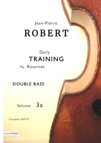 DOUBLE BASS Daily TRAINING My Routines Volume 3a: Complex SHIFTS (Jean-Pierre ROBERT DOUBLE BASS Daily TRAINING)