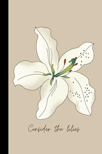 Consider the Lilies Notebook: Lined Journal 6 X 9