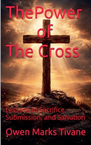 The power of The cross: lessons in sacrifice, submission and salvation