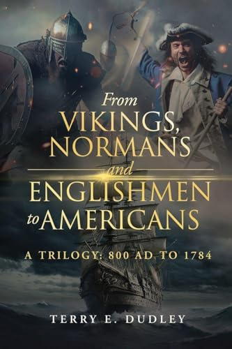From Vikings, Normans and Englishmen to Americans: A Trilogy: 800 AD - 1784