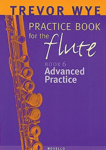 A Trevor Wye Practice Book for the Flute: v. 6: Advanced Practice: Written by Trevor Wye, 2000 Edition, Publisher: Novello & Co Ltd [Paperback]
