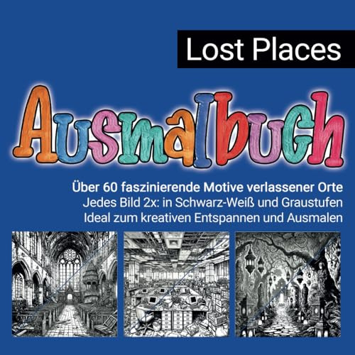 Lost Places Malbuch für Jugendliche und Erwachsene: Über 60 faszinierende verlassene Orte zum kreativen Ausmalen: Zwei Versionen pro Motiv – ... und inspirierende Graustufen