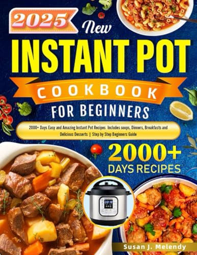 New Instant Pot Cookbook for Beginners 2025: 2000+ Days Easy and Amazing Instant Pot Recipes Includes soups, Dinners, Breakfasts and Delicious Desserts | Step by Step Beginners Guide