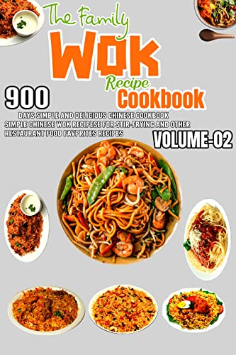 The Family Wok Recipe CookBook: 900 Days Simple and Delicious Chinese Cookbook Simple Chinese Wok Recipes for Stir-frying and Other Restaurant Food Favorites Recipes Volume-02