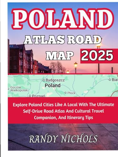 Poland Atlas Road Map 2025: Explore Poland Cities Like A Local With The Ultimate Self-Drive Road Atlas And Cultural Travel Companion, And Itinerary Tips