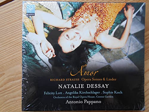 Natalie Dessay ~ Amor (Richard Strauss Opera Scenes & Lieder) / Lott · Kirchschlager · Koch · ROH, Covent Garden · Pappano