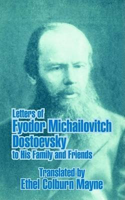 [Letters of Fyodor Michailovitch Dostoevsky to His Family and Friends] (By: Ethel Colburn Mayne) [published: September, 2003]