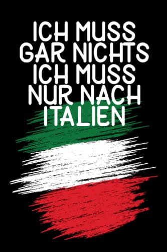 Ich muss gar nichts - Ich muss nur nach Italien: Italien Kalender & Planer 2023 / Italien Liebhaber / Italien Urlaub Geschenk / Italienener Geschenkidee / Italienische Flagge / Softcover / A5
