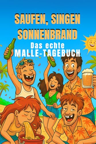 Saufen, Singen, Sonnenbrand - Das echte Malle-Tagebuch: Ein peinlich geniales Erinnerungsalbum für legendäre Mallorca-Partynächte