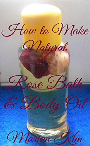 How to Make Natural Rose Bath and Body Oil (English Edition)