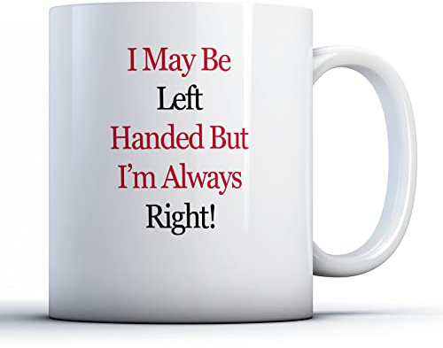 Finger prints - I May Be Left Handed But I'm Always Right - Funny Gift Mug, Ceramic, 11fl.oz.