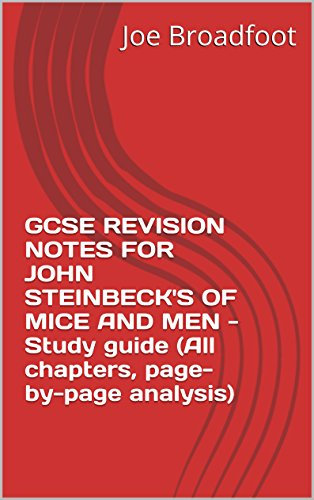 GCSE REVISION NOTES FOR JOHN STEINBECK'S OF MICE AND MEN - Study guide (All chapters, page-by-page analysis)