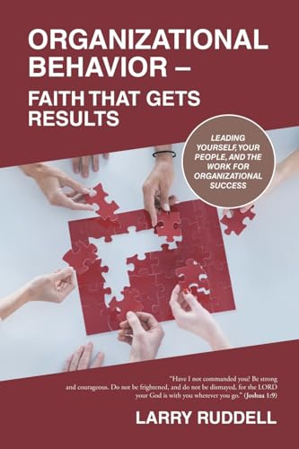 Organizational Behavior – Faith That Gets Results: Leading Yourself, Your People, and the Work for Organizational Success