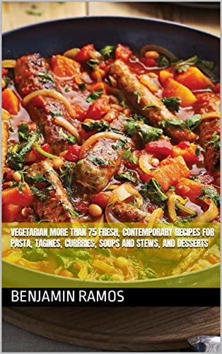 Vegetarian More Than 75 Fresh, Contemporary Recipes for Pasta, Tagines, Currries, Soups and Stews, and Desserts