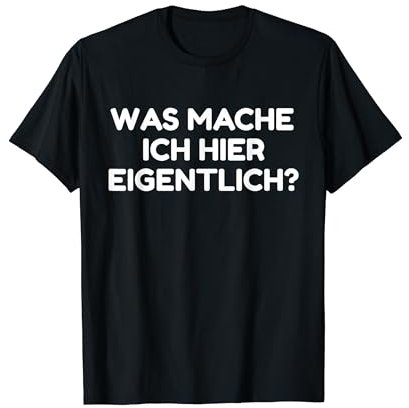 Was Mache Ich Hier Eigentlich tshirt Divertente scritta t shirt Maglietta