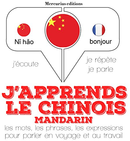 J'apprends le chinois mandarin: J'écoute. Je répète. Je parle.