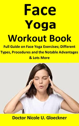 Face Yoga Workout Book: Full Guide on Face Yoga Exercises; Different Types, Procedures and Notable Advantages & Lots More (English Edition)