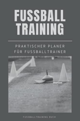 Fussballtraining Buch: Praktischer Planer für Fussballtrainer I Fussball Trainingszubehör I Training Vorbereitung I Trainingsplanung I 120 Seiten I 6x9 Zoll I DIN A5 I