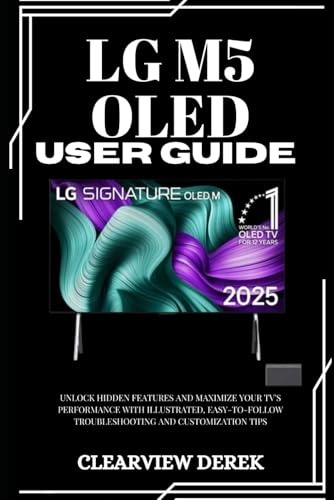 LG M5 OLED USER GUIDE: Unlock Hidden Features and Maximize Your TV's Performance with Illustrated, Easy-to-Follow Troubleshooting and Customization Tips