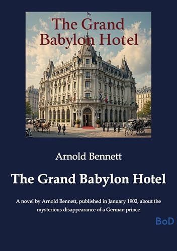 The Grand Babylon Hotel: A novel by Arnold Bennett, published in January 1902, about the mysterious disappearance of a German prince