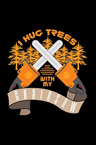 Notebook: I Hug Trees With My Chainsaw Tree Hugger Nature Gift Black Lined College Ruled Journal - Writing Diary 120 Pages