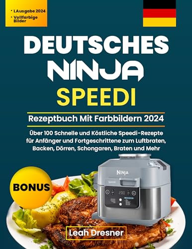 Deutsches Ninja Speedi Rezeptbuch Mit Farbbildern 2024: Über 100 Schnelle und Köstliche Speedi-Rezepte für Anfänger und Fortgeschrittene zum Luftbraten, Backen, Dörren, Schongaren, Braten und Mehr.