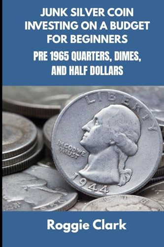 Junk Silver Coin Investing On A Budget For Beginners: Learn How to Grow Your Collection, Find Coin Shops, Make Money, and Avoid Scams