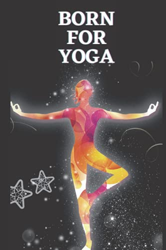 Born for yoga V2: Exercise journal and notebook to track daily activity and fitness for a healthy lifestyle with amazing cover. 6 x 9 inches and 120 pages