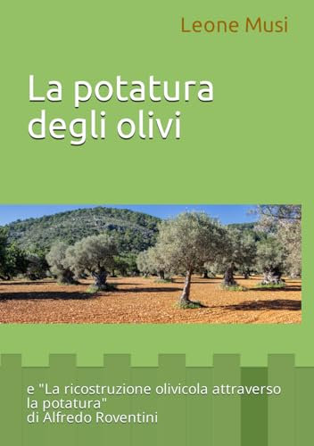 La potatura degli olivi di Leone Musi: La ricostruzione olivicola attraverso la potatura di Alfredo Roventini