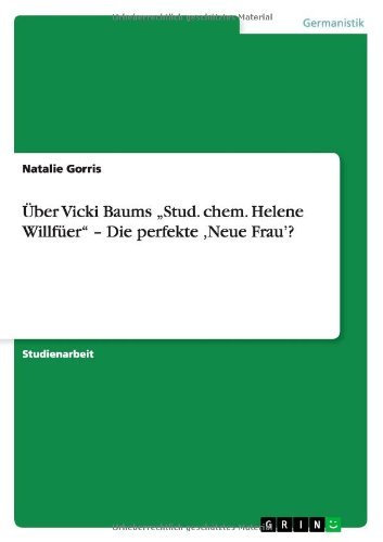 Über Vicki Baums Stud. chem. Helene Willfüer - Die perfekte ,Neue Frau'?