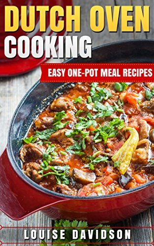 Dutch Oven Cooking: Easy One-Pot Meal Recipes (Dutch Oven Cookbook) (English Edition)