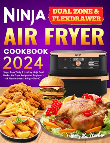 Ninja Dual Zone & FlexDrawer Air Fryer Cookbook 2024: Super Easy Tasty & Healthy Ninja Dual Basket Air Fryer Recipes for Beginners(UK Measurements & Ingredients)