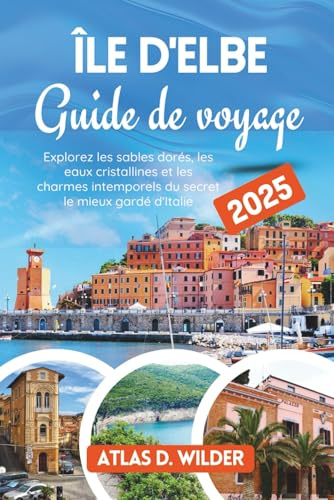 Île d'Elbe Guide de voyage 2025: Explorez les sables dorés, les eaux cristallines et les charmes intemporels du secret le mieux gardé d'Italie