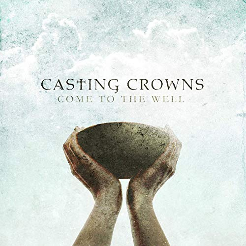 CASTING CROWNS-COME TO THE WELL