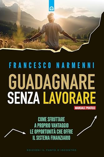Guadagnare senza lavorare: Come sfruttare a proprio vantaggio le opportunità che offre il sistema finanziario