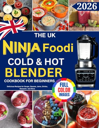 The UK Ninja Foodi Cold & Hot Blender Cookbook for Beginners: Over 100 Delicious Recipes for Soups, Sauces, Jams, Drinks, Desserts and More (Colour Edition)