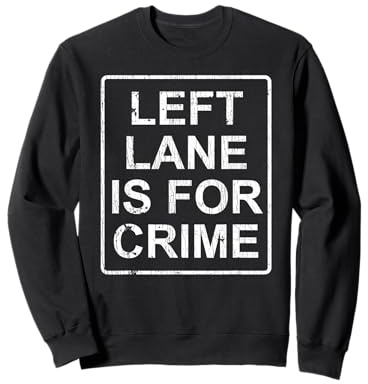 Left Lane Is for Crime Drive Veloce Citazione Divertente Felpa