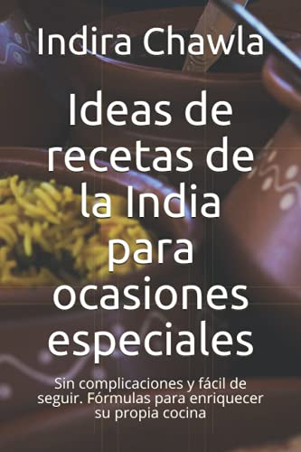 Ideas de recetas de la India para ocasiones especiales: Sin complicaciones y fácil de seguir. Fórmulas para enriquecer su propia cocina