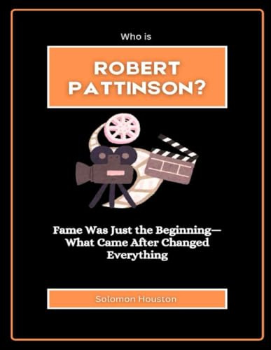 Who is Robert Pattinson?: Fame Was Just the Beginning—What Came After Changed Everything (Faces of Fame: Hollywood Edition, Band 17)