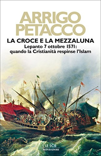 La croce e la mezzaluna: Lepanto 7 ottobre 1571: quando la Cristianità respinse l'Islam (Oscar storia Vol. 435)