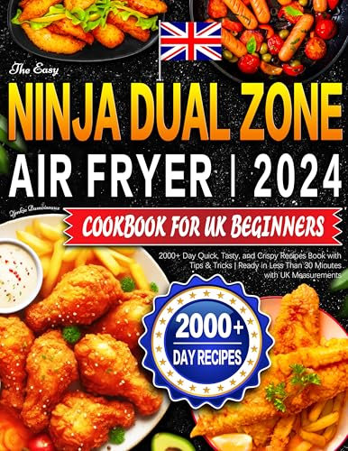 The Easy Ninja Dual Zone Air Fryer Cookbook for UK Beginners: 2000+ Day Quick, Tasty, and Crispy Recipes Book with Tips & Tricks | Ready in Less Than 30 Minutes with UK Measurements