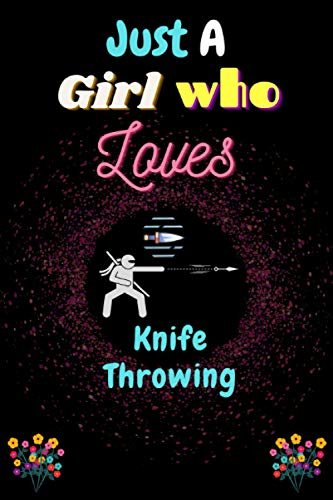 JUST A GIRL WHO LOVES KNIFE THROWING: Lined Notebook Journal for Special Days Gift or Birthday Gift for Special Person & Family Members