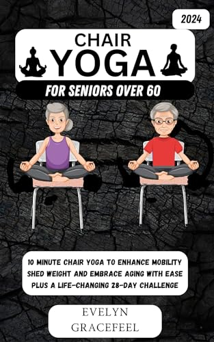 Chair Yoga for Seniors Over 60: 10-Minute Chair Yoga to Enhance Mobility, Shed Weight, and Embrace Aging with Ease Plus a Life-Changing 28-Day Challenge (English Edition)