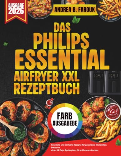 DAS PHILIPS ESSENTIAL AIRFRYER XXL REZEPTBUCH: Köstliche und einfache Rezepte für gesündere Mahlzeiten, inklusive eines 14-Tage-Speiseplans für müheloses Kochen